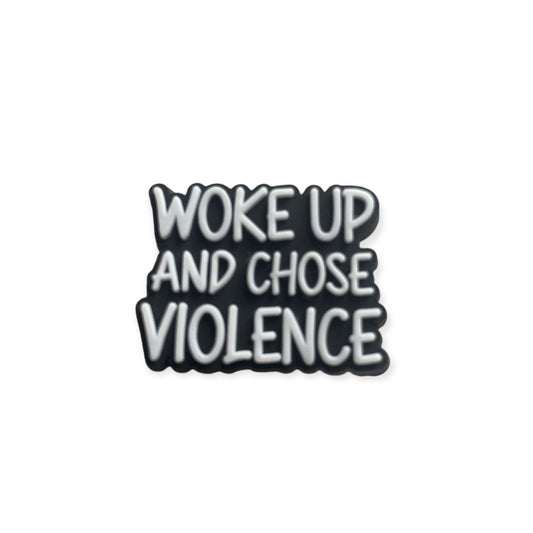 Woke Up And Chose Violence Shoe Charm - Savge Charmz