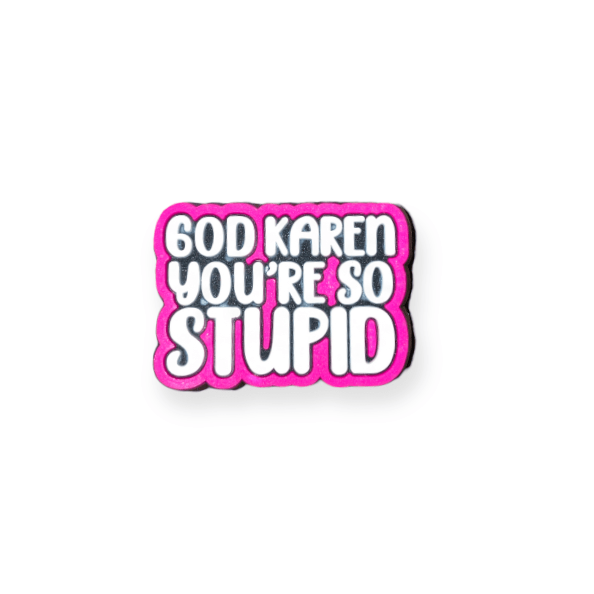 God Karen You're So Stupid Croc Charm – Savge Charms - Croc